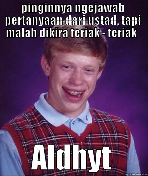 PINGINNYA NGEJAWAB PERTANYAAN DARI USTAD, TAPI MALAH DIKIRA TERIAK - TERIAK ALDHYT Bad Luck Brian