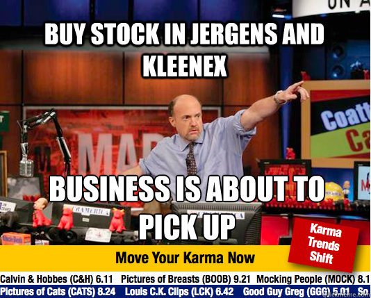 Buy stock in Jergens and kleenex Business is about to 
Pick Up  Mad Karma with Jim Cramer