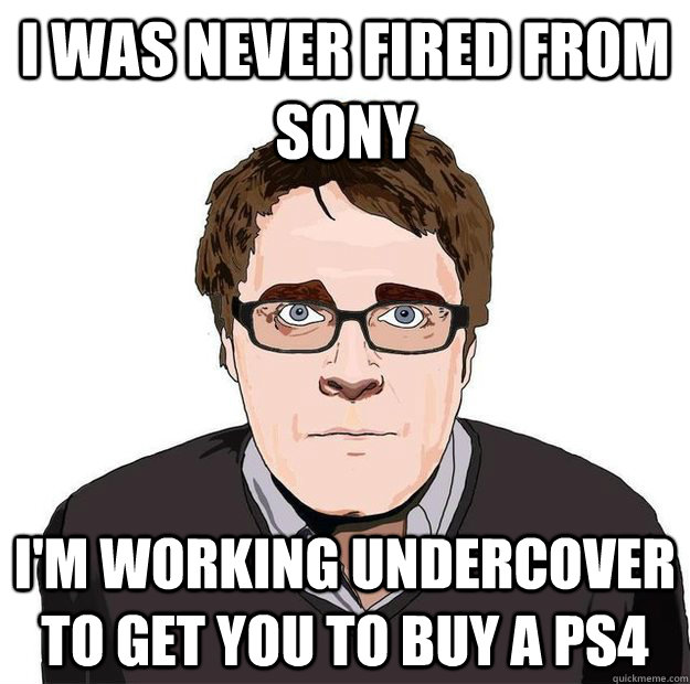 I was never fired from Sony I'm working undercover to get you to buy a PS4 - I was never fired from Sony I'm working undercover to get you to buy a PS4  Always Online Adam Orth