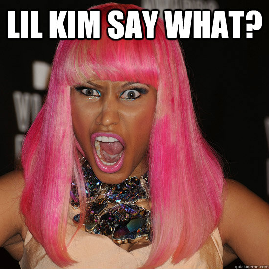 Lil Kim say what?   Nicki Minaj