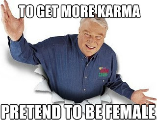 To get more karma pretend to be female  Obvious John Madden