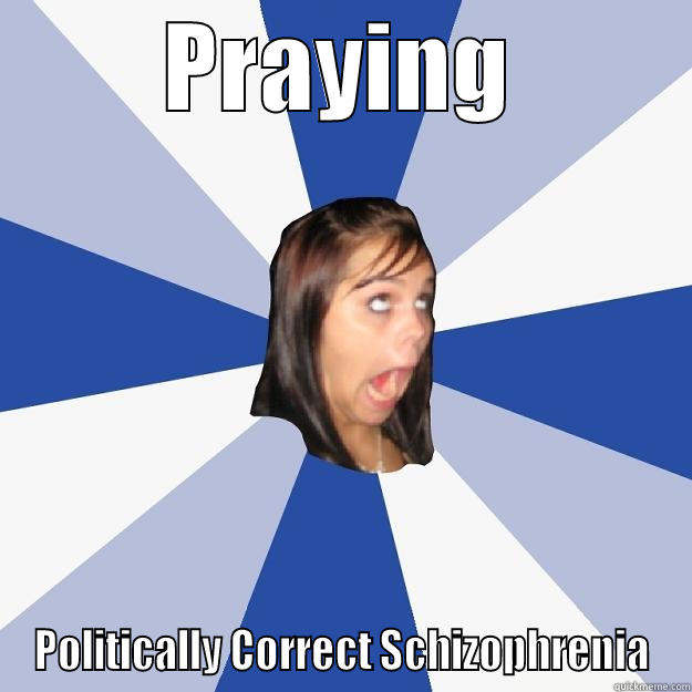 praying-is-politically-correct-schizophrenia-quickmeme