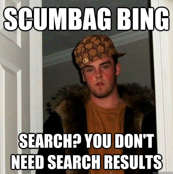 Scumbag bing search? you don't need search results  Scumbag Steve