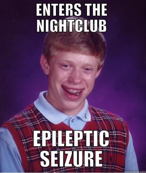 ENTERS THE NIGHTCLUB EPILEPTIC SEIZURE Bad Luck Brian