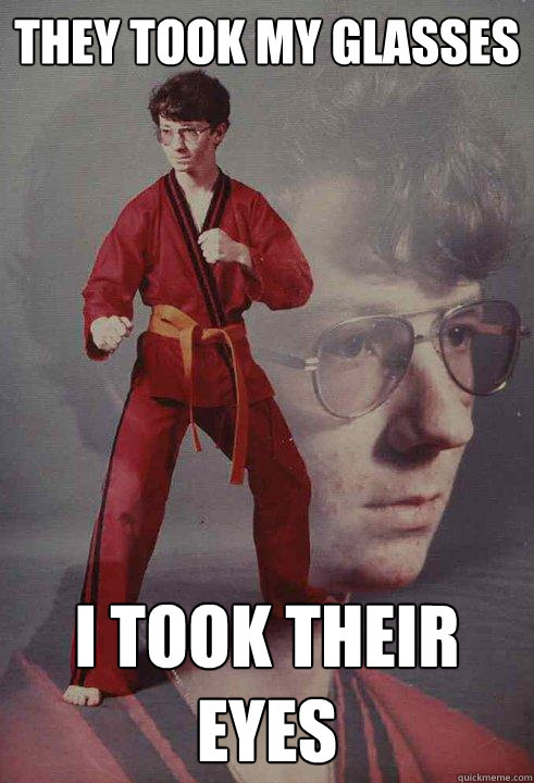 They took my glasses I took their eyes   - They took my glasses I took their eyes    Karate Kyle