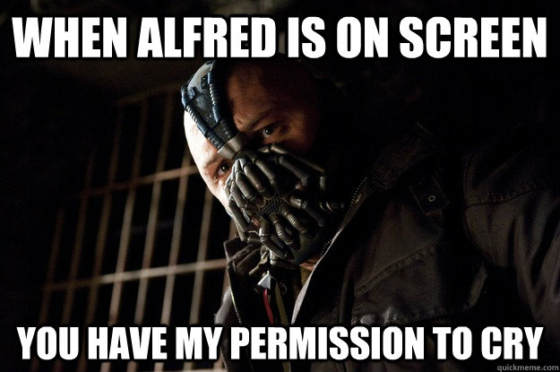 When alfred is on screen you have my permission to cry  Angry Bane