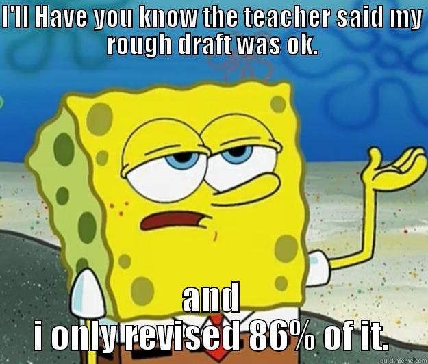 I'LL HAVE YOU KNOW THE TEACHER SAID MY ROUGH DRAFT WAS OK. AND I ONLY REVISED 86% OF IT. Tough Spongebob