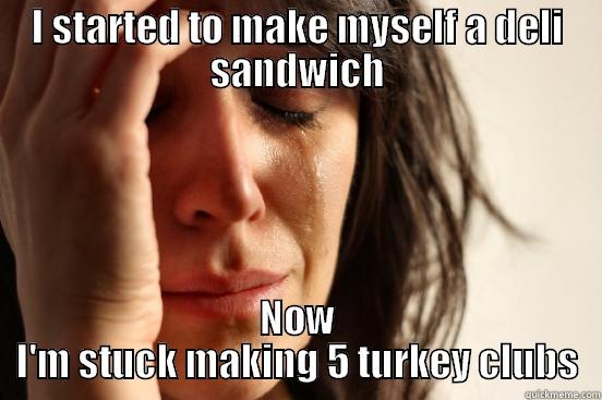 I STARTED TO MAKE MYSELF A DELI SANDWICH NOW I'M STUCK MAKING 5 TURKEY CLUBS First World Problems