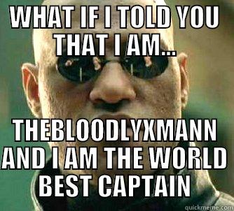 THAT GUY - WHAT IF I TOLD YOU THAT I AM... THEBLOODLYXMANN AND I AM THE WORLD BEST CAPTAIN Matrix Morpheus