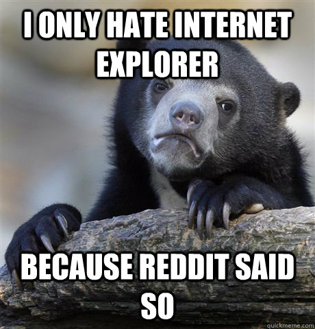 I only hate Internet Explorer  Because reddit said so Caption 3 goes here  Confession Bear