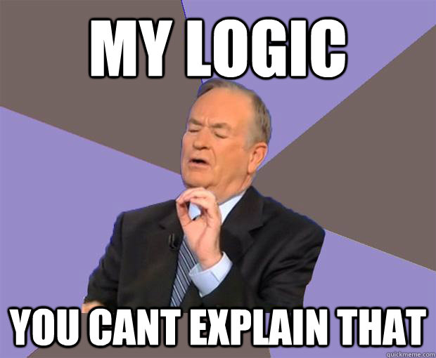 My logic you cant explain that  Bill O Reilly