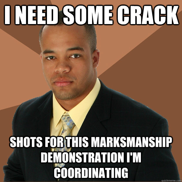 I need some crack shots for this marksmanship demonstration I'm coordinating  Successful Black Man