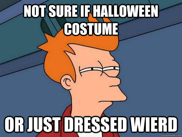 Not sure if Halloween costume Or just dressed wierd - Not sure if Halloween costume Or just dressed wierd  Futurama Fry