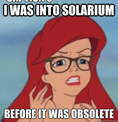 I was into solarium before it was obsolete Caption 3 goes here  Hipster Ariel