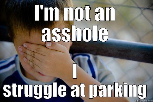 I'M NOT AN ASSHOLE I STRUGGLE AT PARKING Confession kid