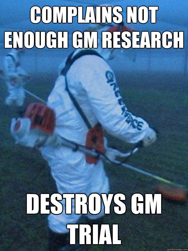 Complains not enough GM research Destroys GM trial  Good one Greenpeace