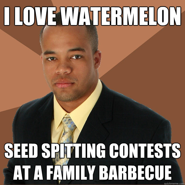 I love watermelon seed spitting contests at a family barbecue  Successful Black Man