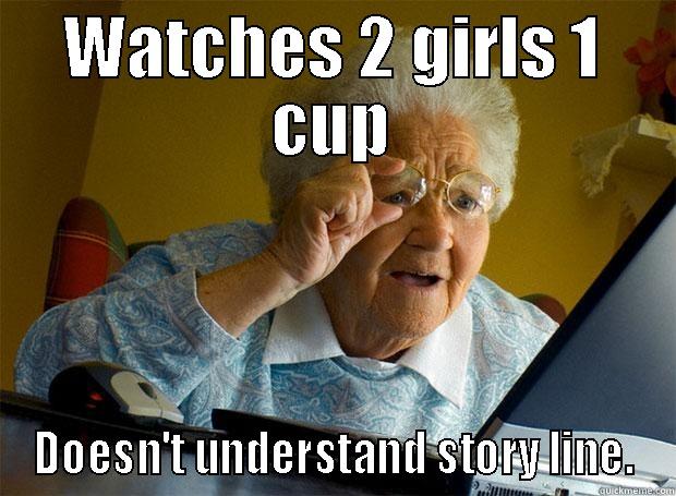 WATCHES 2 GIRLS 1 CUP DOESN'T UNDERSTAND STORY LINE. Grandma finds the Internet