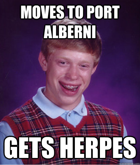 Moves to Port Alberni Gets Herpes   Bad Luck Brian