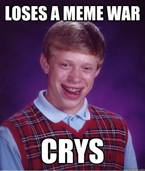 loses a meme war crys  Bad Luck Brian