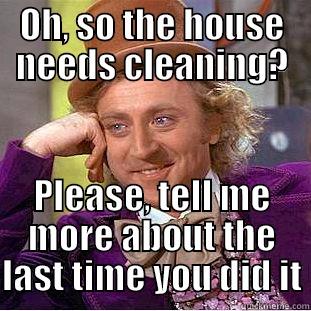 OH, SO THE HOUSE NEEDS CLEANING? PLEASE, TELL ME MORE ABOUT THE LAST TIME YOU DID IT Creepy Wonka