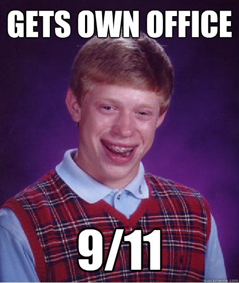 Gets own office 9/11  Bad Luck Brian