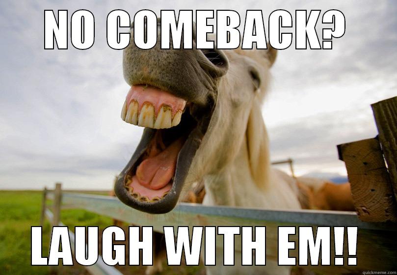 NO COMEBACK? LAUGH WITH EM!! Misc