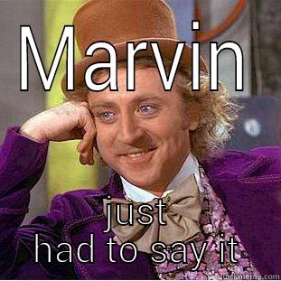 MARVIN JUST HAD TO SAY IT Condescending Wonka