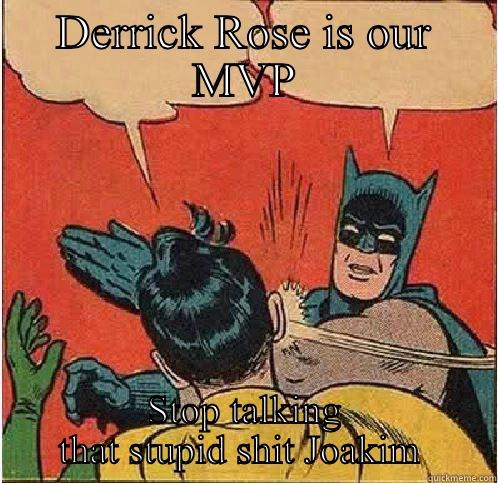 DERRICK ROSE IS OUR MVP STOP TALKING THAT STUPID SHIT JOAKIM  Batman Slapping Robin