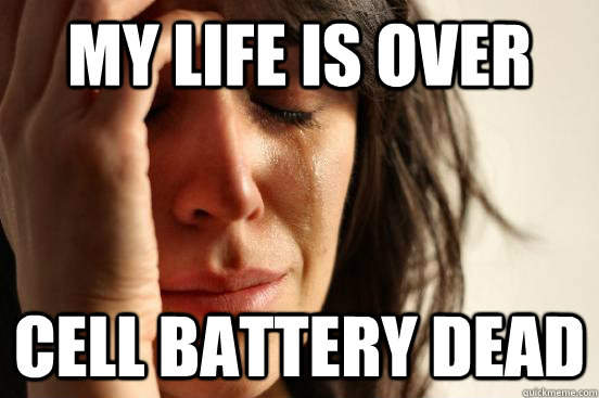 my life is over cell battery dead - my life is over cell battery dead  First World Problems