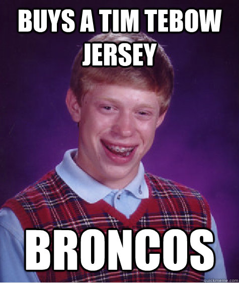 buys a tim tebow jersey broncos  Bad Luck Brian