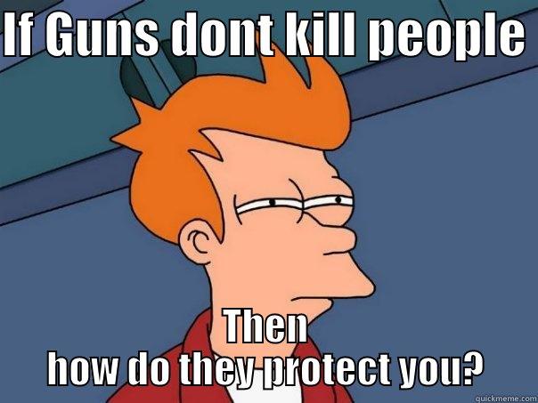 IF GUNS DONT KILL PEOPLE  THEN HOW DO THEY PROTECT YOU? Futurama Fry