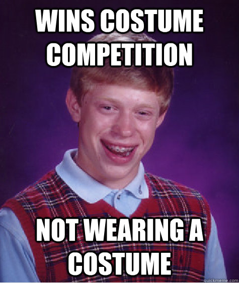 Wins Costume Competition Not wearing a costume  Bad Luck Brian