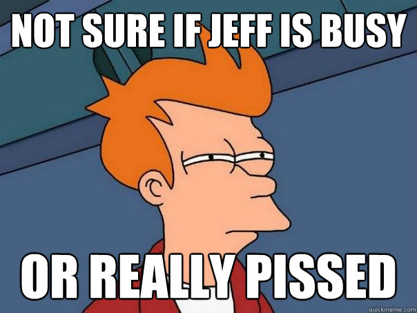 Not sure if Jeff is busy or really pissed  Futurama Fry