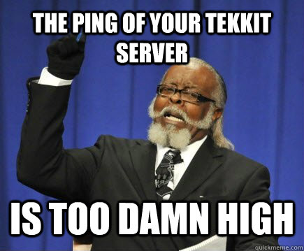 The ping of your Tekkit server is too damn high  Too Damn High