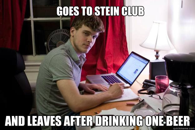 Goes to Stein Club and leaves after drinking one beer  Harvard Douchebag