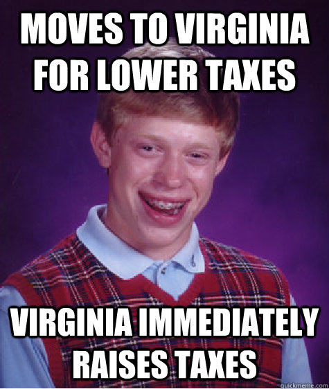 Moves to Virginia for lower taxes Virginia immediately raises taxes  Bad Luck Brian