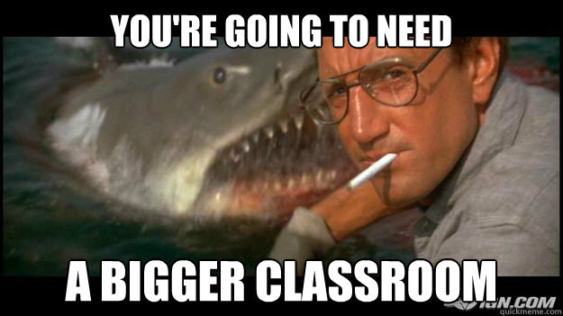 You're going to need a bigger classroom - You're going to need a bigger classroom  College Course Required For Major