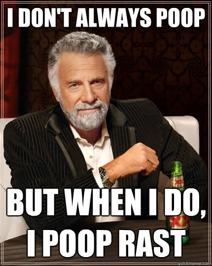 I DON'T ALWAYS POOP BUT WHEN I DO, I POOP RAST  The Most Interesting Man In The World