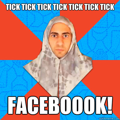 TICK TICK TICK TICK TICK TICK TICK FACEBOOOK!  