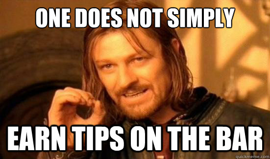 One Does Not Simply Earn tips on the bar  Boromir