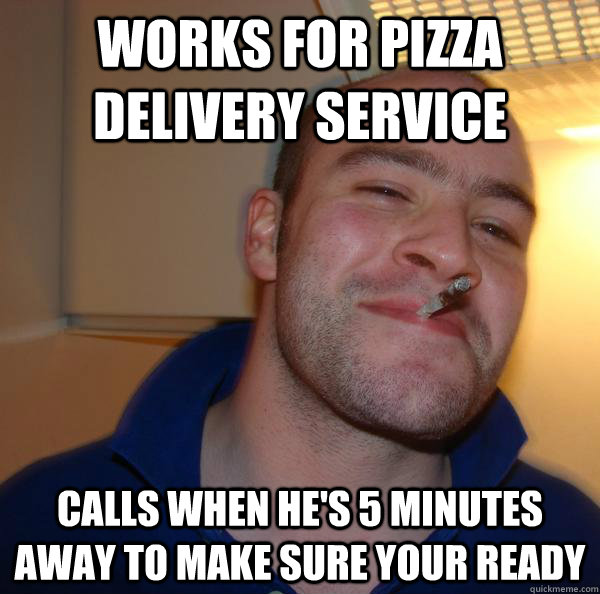 Works for pizza delivery service Calls when he's 5 minutes away to make sure your ready - Works for pizza delivery service Calls when he's 5 minutes away to make sure your ready  Misc