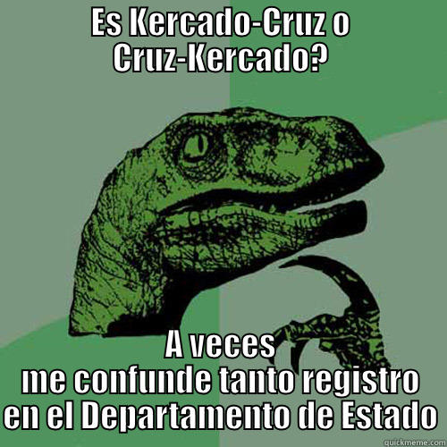 kercado is a phony - ES KERCADO-CRUZ O CRUZ-KERCADO? A VECES ME CONFUNDE TANTO REGISTRO EN EL DEPARTAMENTO DE ESTADO Philosoraptor