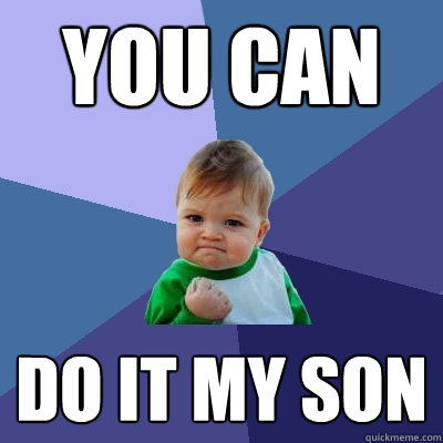 YOU CAN DO IT MY SON - YOU CAN DO IT MY SON  Success Kid