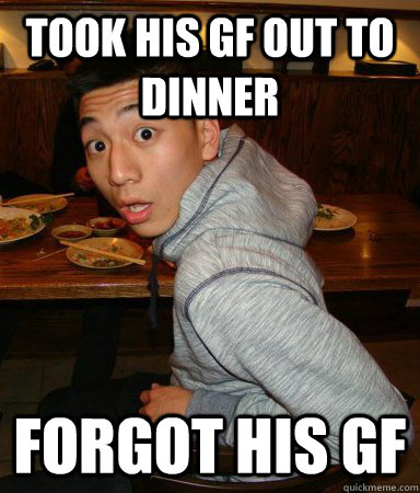 Took his GF out to dinner Forgot his GF  