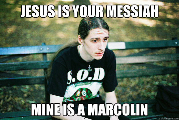 jesus is your messiah mine is a marcolin  First World Metal Problems