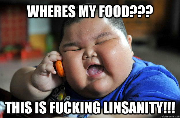 wheres my food??? this is fucking linsanity!!!  