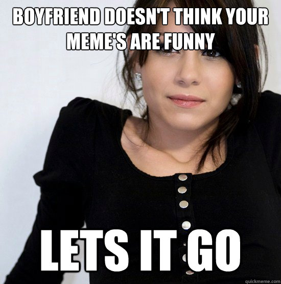 boyfriend doesn't think your meme's are funny lets it go  Good Girl Gabby