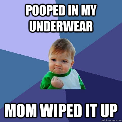 pooped in my underwear MOM WIPED it up   Success Kid