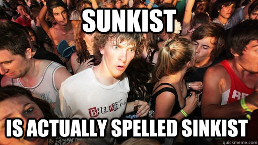 Sunkist Is actually spelled SINKIST - Sunkist Is actually spelled SINKIST  Sudden Clarity Clarence